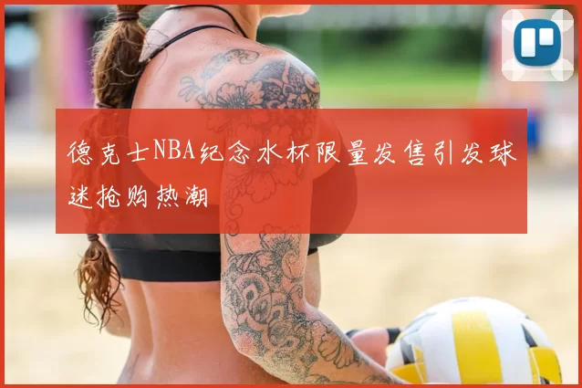 德克士NBA纪念水杯限量发售引发球迷抢购热潮