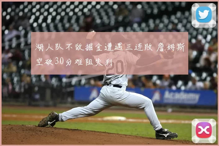 湖人队不敌掘金遭遇三连败 詹姆斯空砍30分难阻失利