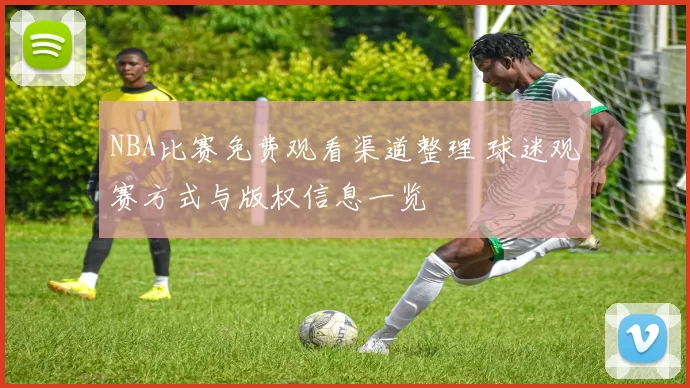 NBA比赛免费观看渠道整理 球迷观赛方式与版权信息一览
