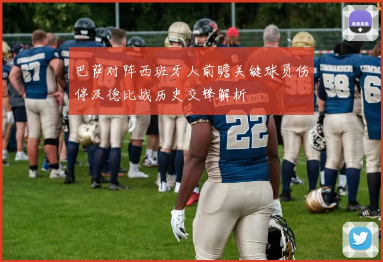 巴萨对阵西班牙人前瞻关键球员伤停及德比战历史交锋解析