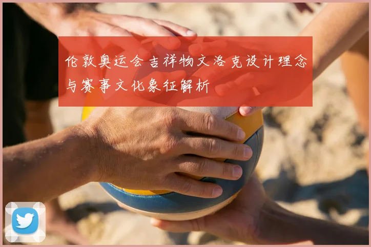 伦敦奥运会吉祥物文洛克设计理念与赛事文化象征解析